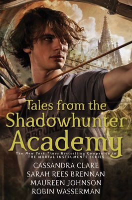 Tales from the Shadowhunter Academy by Cassandra Clare, Sarah Rees Brennan, Maureen Johnson, Kelly Link, and Robin Wasserman